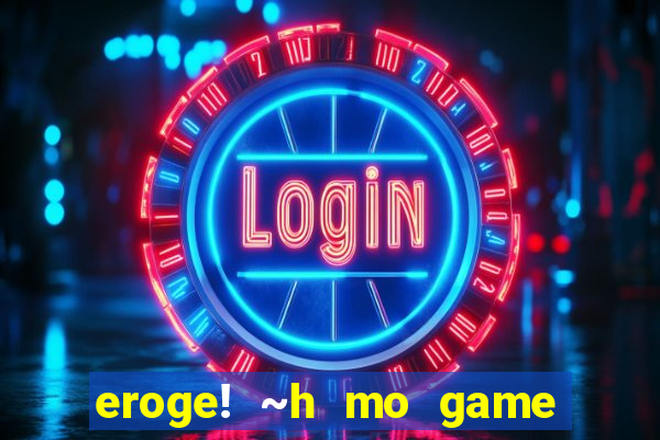 eroge! ~h mo game mo kaihatsu zanmai~
